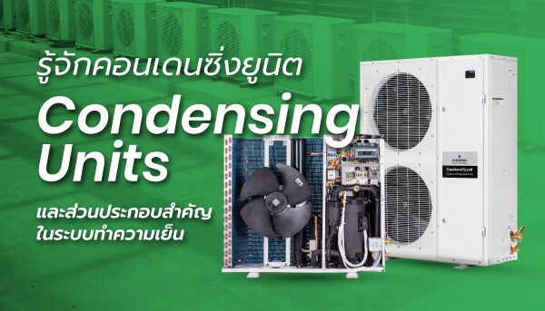คอนเดนซิ่งยูนิต CDU และ ส่วนประกอบสำคัญในระบบทำความเย็น
